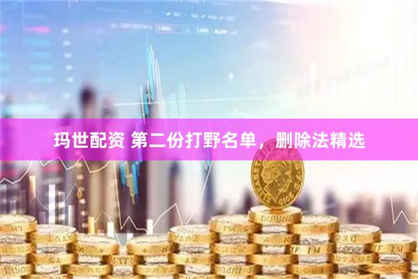玛世配资 第二份打野名单，删除法精选